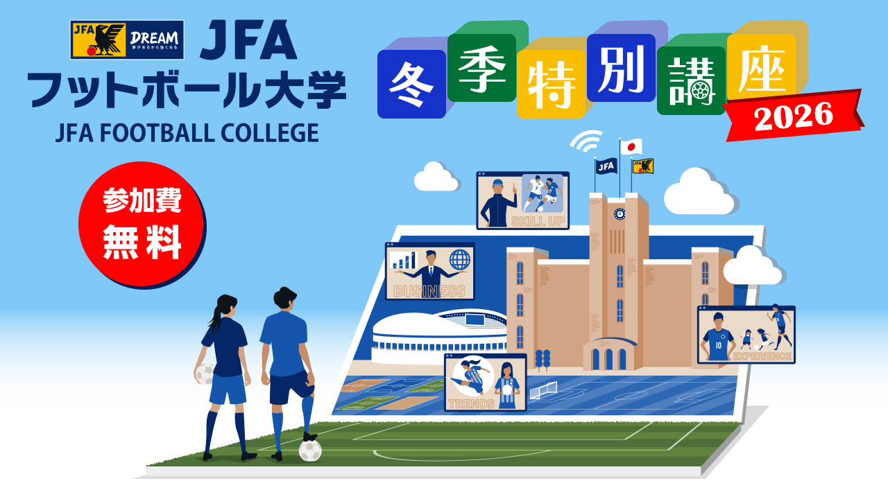 日本サッカーの最前線で活動する講師から学べる「JFAフットボール大学 冬季特別講座2026」をblue-ing!で開催
